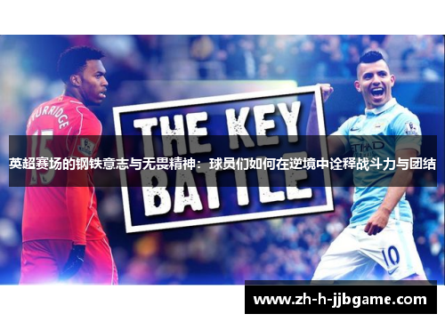 英超赛场的钢铁意志与无畏精神:球员们如何在逆境中诠释战斗力与团结 英超赛场的钢铁意志与无畏精神:球员们如何在逆境中诠释战斗力与团结