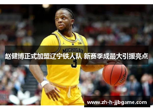 赵健博正式加盟辽宁铁人队 新赛季成最大引援亮点