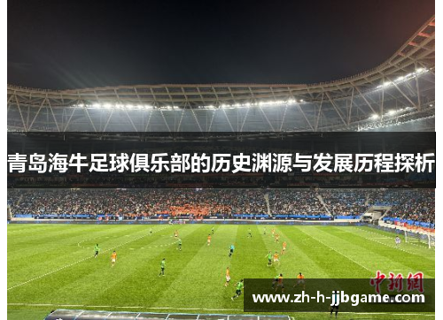 青岛海牛足球俱乐部的历史渊源与发展历程探析 青岛海牛足球俱乐部的历史渊源与发展历程探析